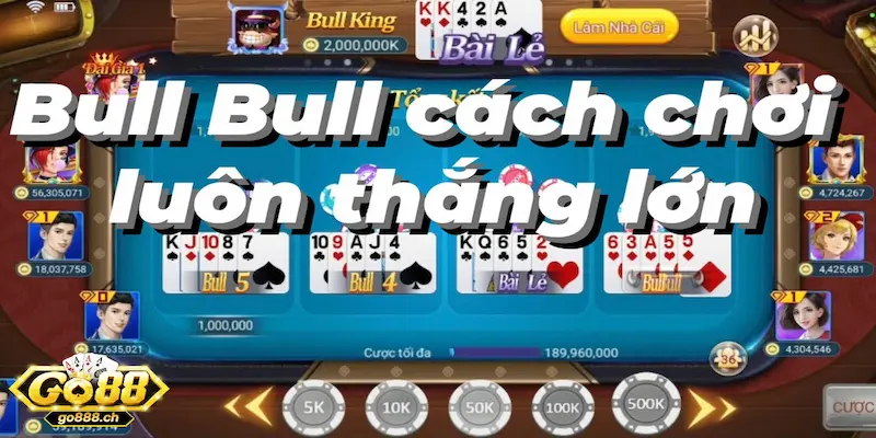 Kỹ năng và mẹo chơi Bull Bull hiệu quả